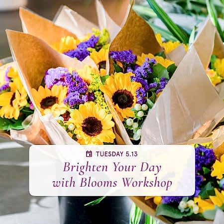 Brighten Your Day with Blooms - May 13th