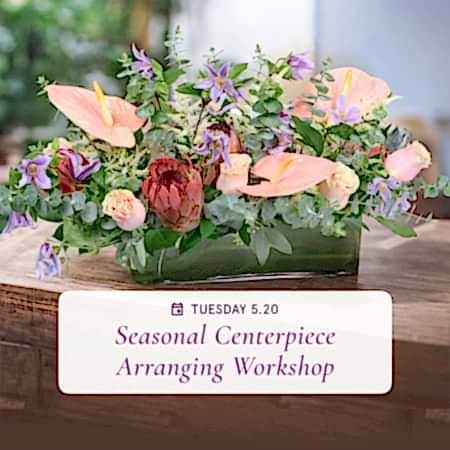 Seasonal Centerpiece Floral Arranging - May 20th