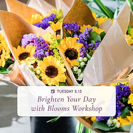 Brighten Your Day with Blooms - May 13th